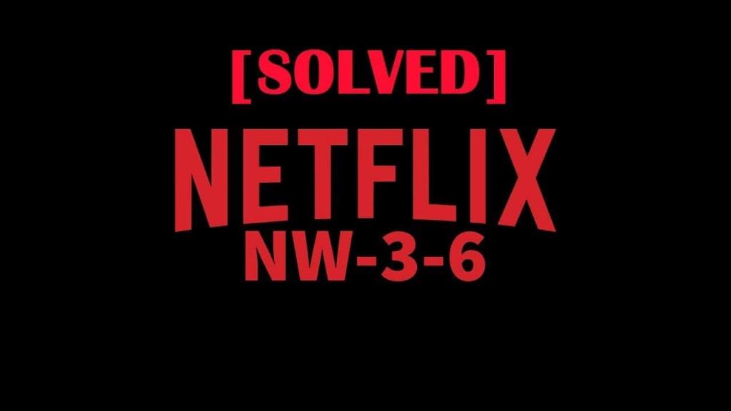 Netflix 오류 코드 NW-3-6을 수정하는 방법