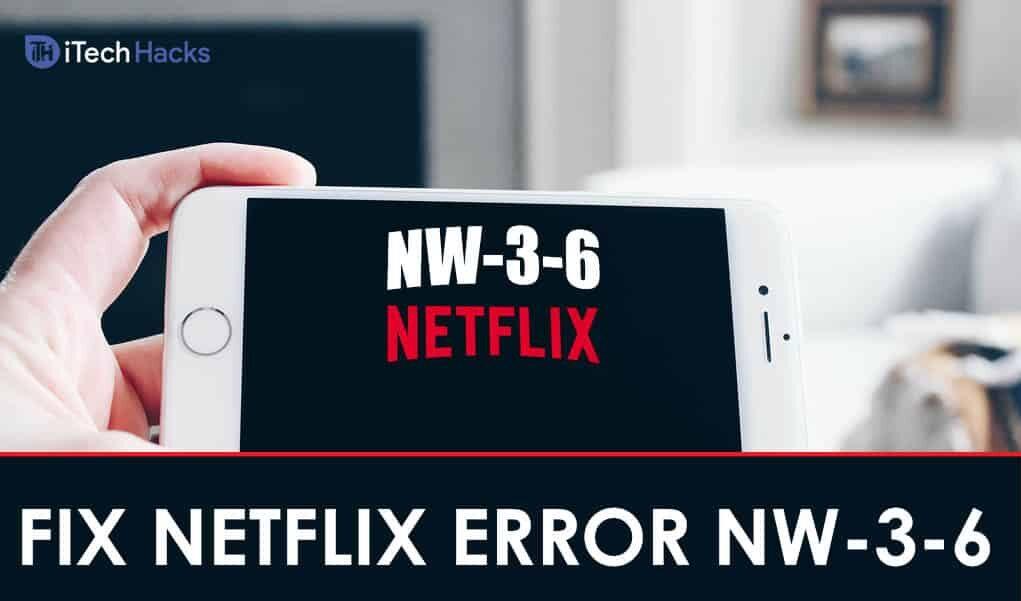 Cómo reparar el código de error de Netflix NW-3-6