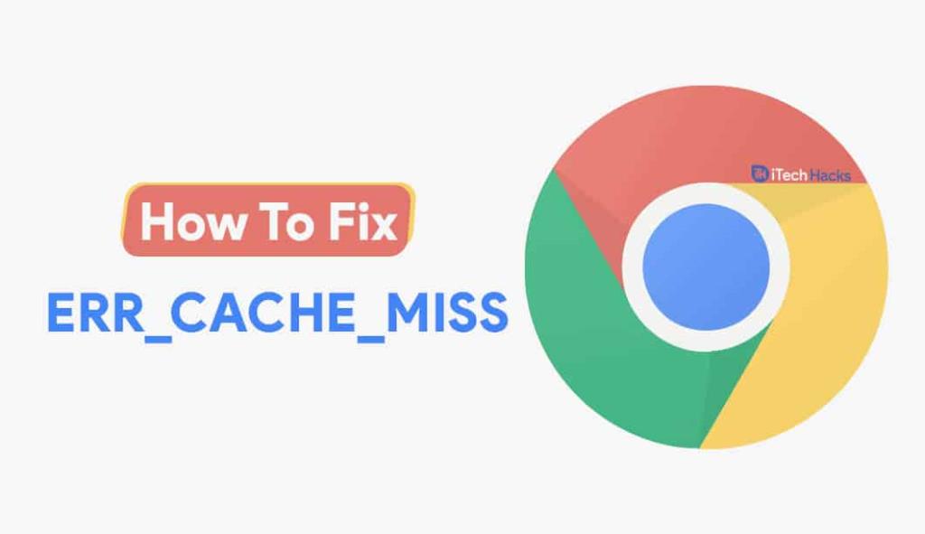 Nhận ERR_CACHE_MISS trong Google Chrome?  Đây là các bản sửa lỗi